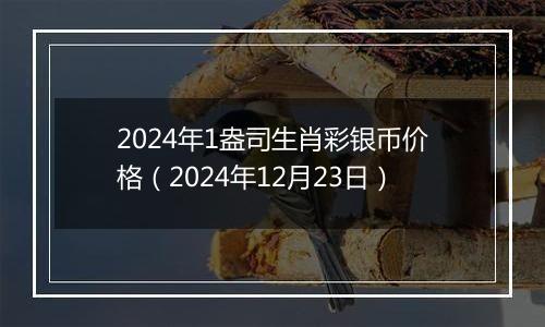 2024年1盎司生肖彩银币价格（2024年12月23日）