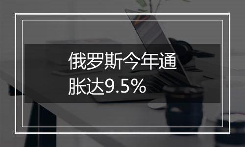 俄罗斯今年通胀达9.5%