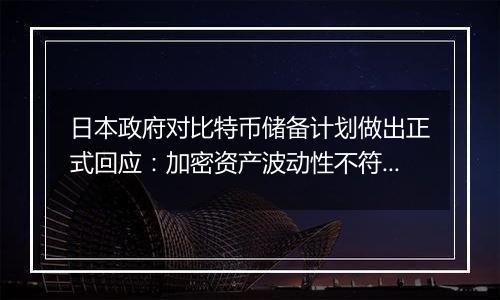 日本政府对比特币储备计划做出正式回应：加密资产波动性不符合现行外汇储备制度