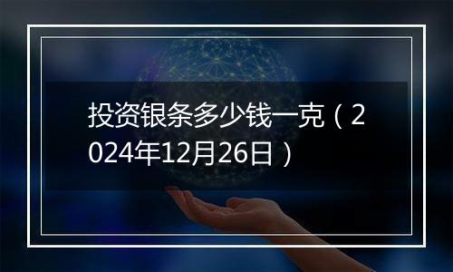 投资银条多少钱一克（2024年12月26日）