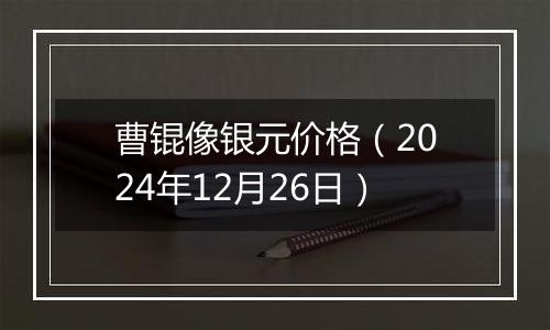 曹锟像银元价格（2024年12月26日）