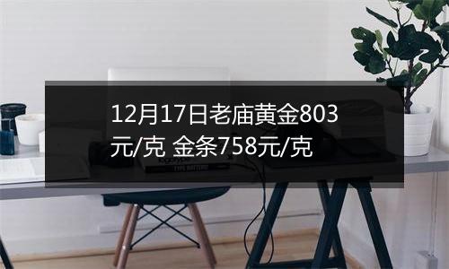 12月17日老庙黄金803元/克 金条758元/克