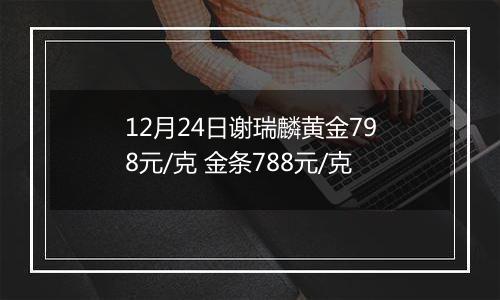 12月24日谢瑞麟黄金798元/克 金条788元/克