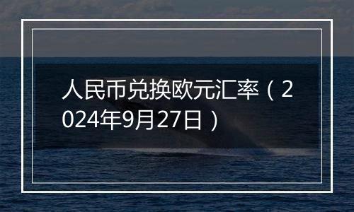 人民币兑换欧元汇率（2024年9月27日）