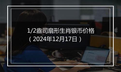 1/2盎司扇形生肖银币价格（2024年12月17日）