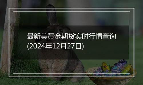 最新美黄金期货实时行情查询(2024年12月27日)