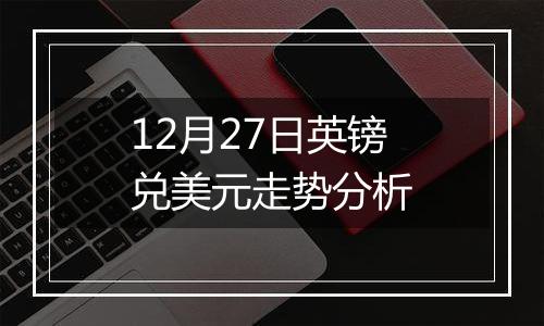 12月27日英镑兑美元走势分析