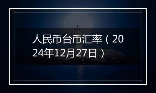 人民币台币汇率（2024年12月27日）