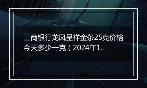 工商银行龙凤呈祥金条25克价格今天多少一克（2024年12月27日）