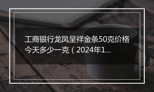 工商银行龙凤呈祥金条50克价格今天多少一克（2024年12月27日）