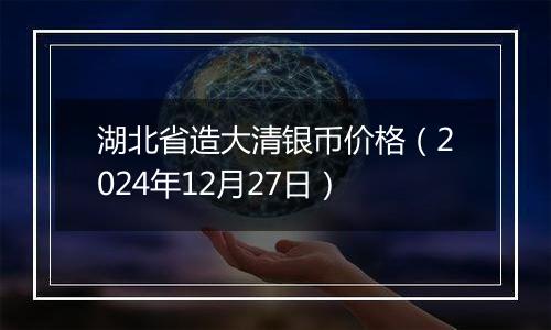 湖北省造大清银币价格（2024年12月27日）