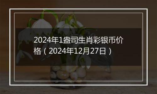 2024年1盎司生肖彩银币价格（2024年12月27日）