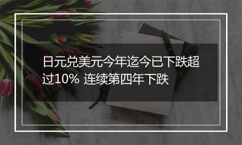 日元兑美元今年迄今已下跌超过10% 连续第四年下跌