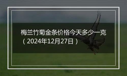 梅兰竹菊金条价格今天多少一克（2024年12月27日）