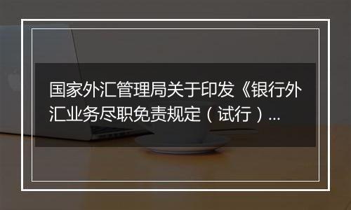 国家外汇管理局关于印发《银行外汇业务尽职免责规定（试行）》的通知