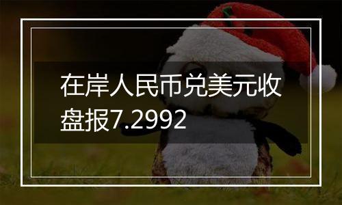 在岸人民币兑美元收盘报7.2992