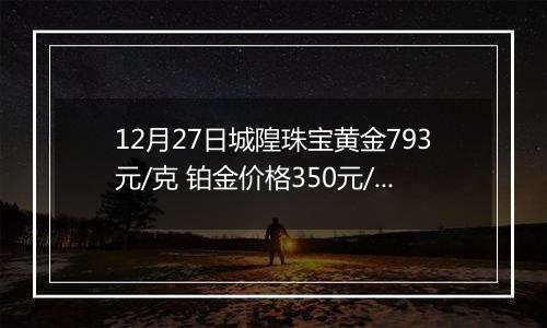 12月27日城隍珠宝黄金793元/克 铂金价格350元/克