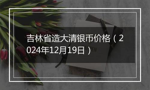 吉林省造大清银币价格（2024年12月19日）