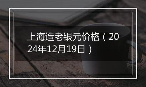 上海造老银元价格（2024年12月19日）