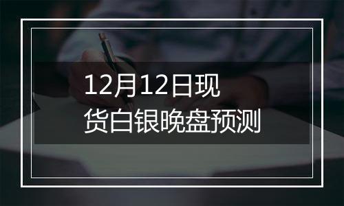 12月12日现货白银晚盘预测