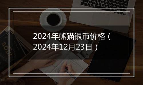 2024年熊猫银币价格（2024年12月23日）