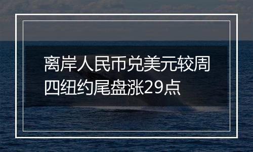 离岸人民币兑美元较周四纽约尾盘涨29点