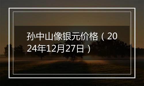 孙中山像银元价格（2024年12月27日）