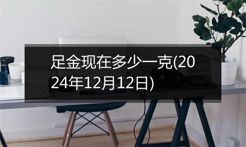 足金现在多少一克(2024年12月12日)