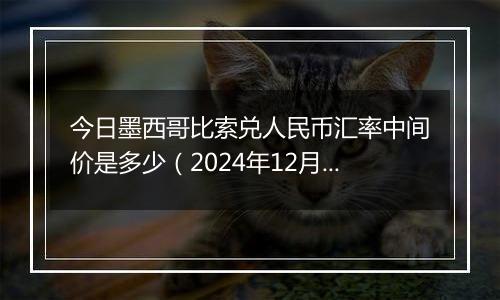 今日墨西哥比索兑人民币汇率中间价是多少（2024年12月30日）