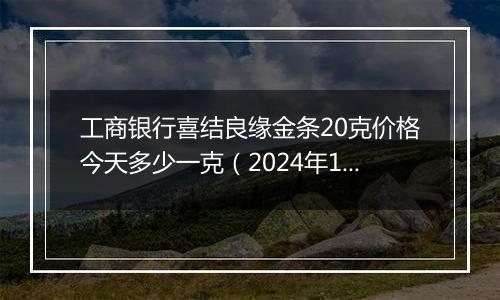 工商银行喜结良缘金条20克价格今天多少一克（2024年12月30日）