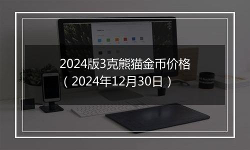 2024版3克熊猫金币价格（2024年12月30日）