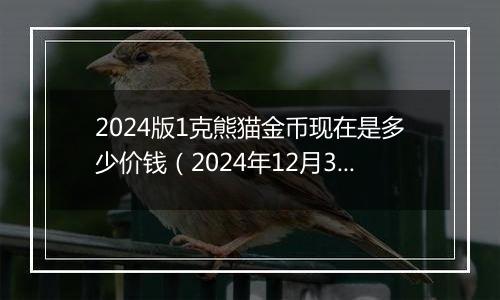 2024版1克熊猫金币现在是多少价钱（2024年12月30日）