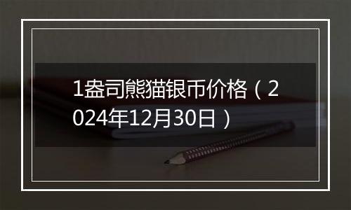 1盎司熊猫银币价格（2024年12月30日）