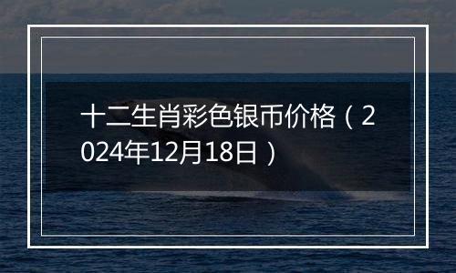 十二生肖彩色银币价格（2024年12月18日）