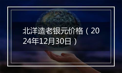 北洋造老银元价格（2024年12月30日）