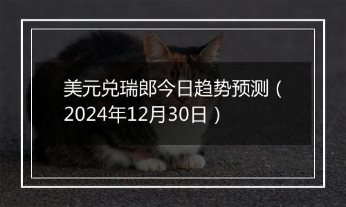 美元兑瑞郎今日趋势预测（2024年12月30日）