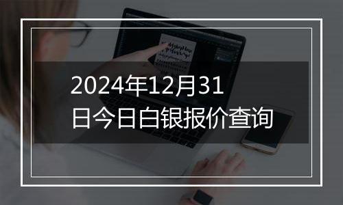 2024年12月31日今日白银报价查询