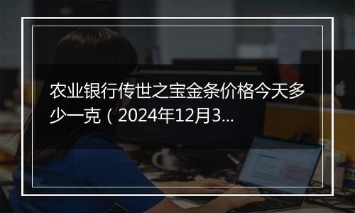 农业银行传世之宝金条价格今天多少一克（2024年12月31日）