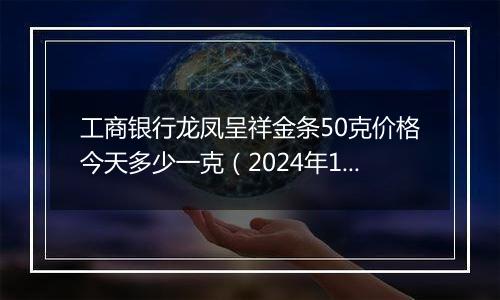 工商银行龙凤呈祥金条50克价格今天多少一克（2024年12月31日）