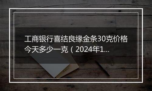 工商银行喜结良缘金条30克价格今天多少一克（2024年12月31日）