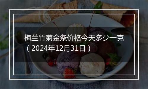 梅兰竹菊金条价格今天多少一克（2024年12月31日）