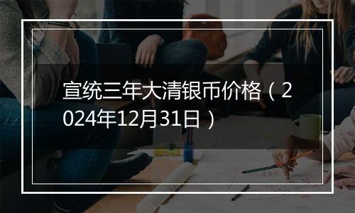 宣统三年大清银币价格（2024年12月31日）