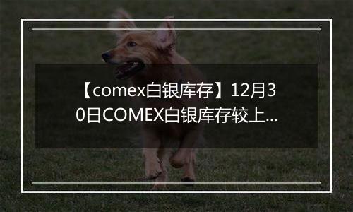 【comex白银库存】12月30日COMEX白银库存较上一日增持39.27吨