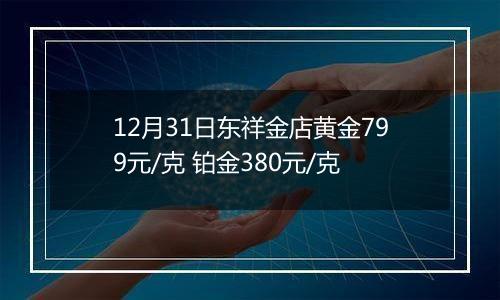 12月31日东祥金店黄金799元/克 铂金380元/克