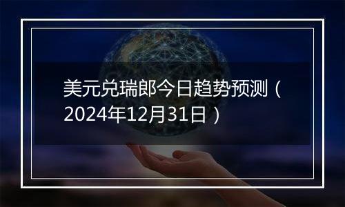 美元兑瑞郎今日趋势预测（2024年12月31日）