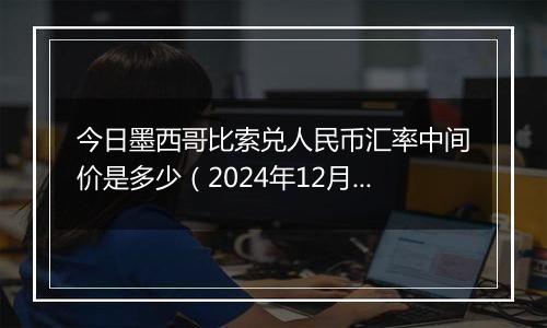 今日墨西哥比索兑人民币汇率中间价是多少（2024年12月31日）