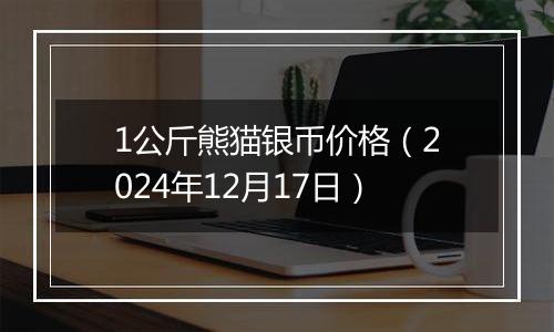 1公斤熊猫银币价格（2024年12月17日）